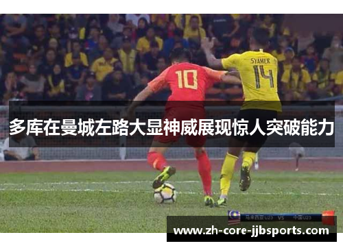 多库在曼城左路大显神威展现惊人突破能力