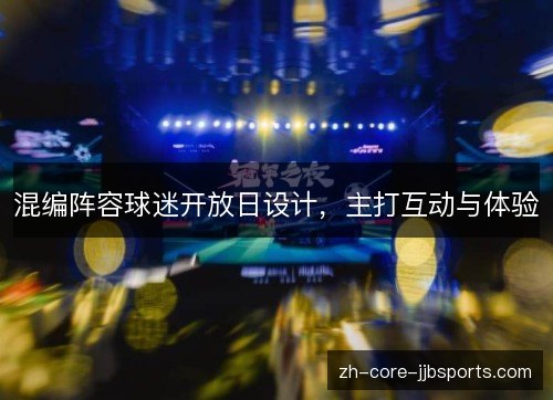 混编阵容球迷开放日设计，主打互动与体验