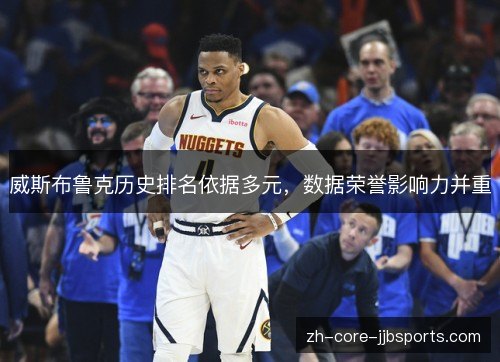 威斯布鲁克历史排名依据多元，数据荣誉影响力并重